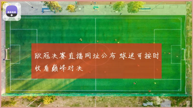 欧冠决赛直播网址公布 球迷可按时收看巅峰对决
