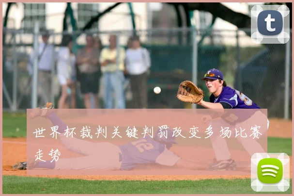 世界杯裁判关键判罚改变多场比赛走势