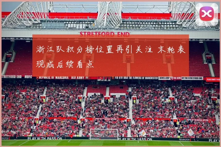 浙江队积分榜位置再引关注 末轮表现成后续看点