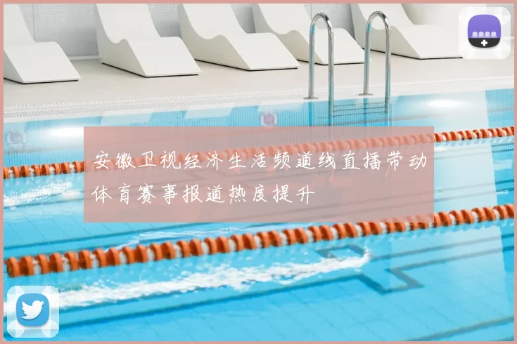 安徽卫视经济生活频道线直播带动体育赛事报道热度提升