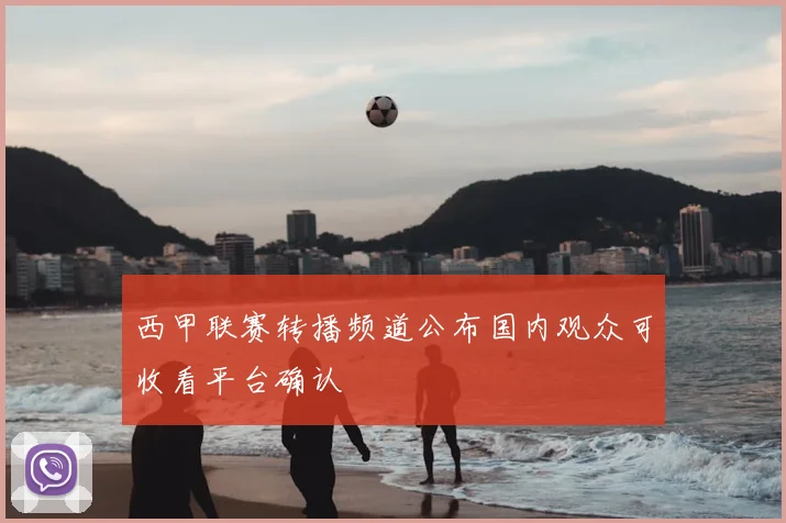 西甲联赛转播频道公布国内观众可收看平台确认