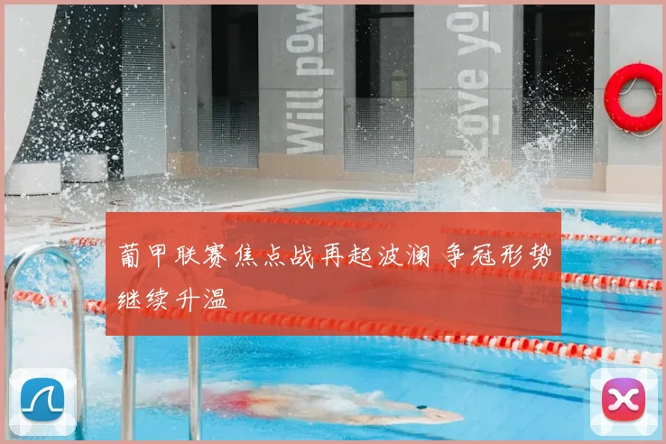 葡甲联赛焦点战再起波澜 争冠形势继续升温